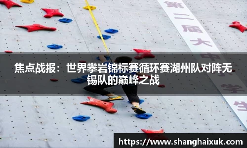 焦点战报:世界攀岩锦标赛循环赛湖州队对阵无锡队的巅峰之战